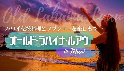 【マウイ島観光】ルアウショー行くなら絶対 OLD LAHAINA LUAU がおすすめ｜オールド・ラハイナ・ルアウ